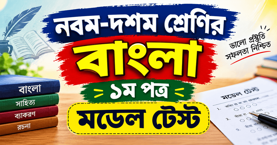 নবম-দশম শ্রেণির বাংলা ১ম পত্র মডেল টেস্ট