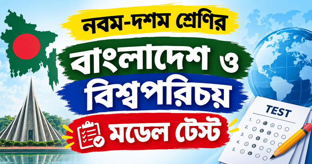 নবম-দশম শ্রেণির বাংলাদেশ ও বিশ্বপরিচয় মডেল টেস্ট