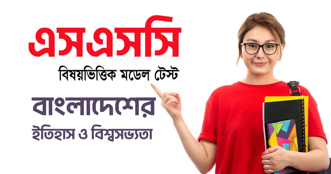 এসএসসি পরীক্ষার্থীদের জন্য বিষয়ভিত্তিক মডেল টেস্ট : বাংলাদেশের ইতিহাস ও বিশ্বসভ্যতা